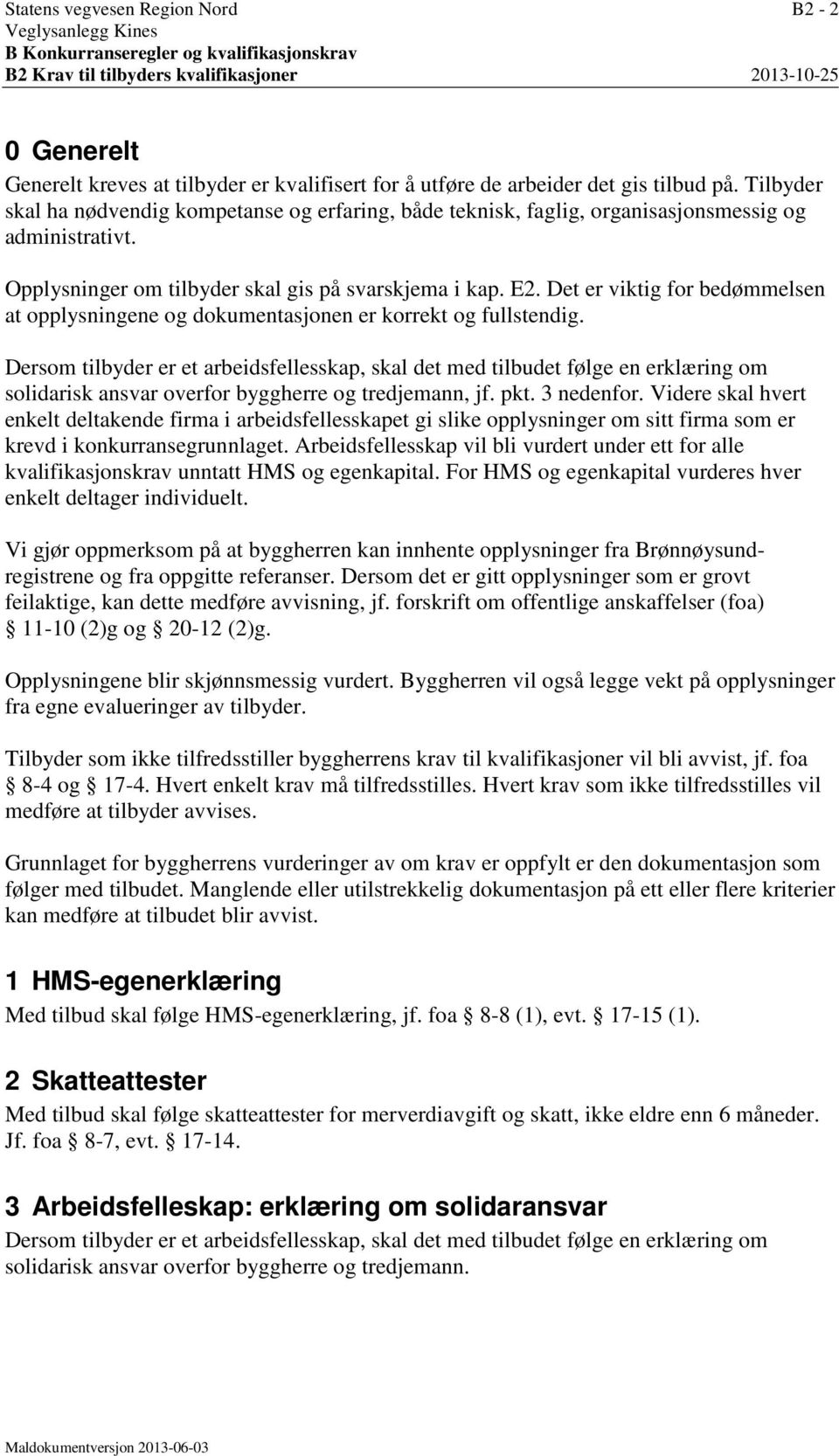 Opplysninger om tilbyder skal gis på svarskjema i kap. E2. Det er viktig for bedømmelsen at opplysningene og dokumentasjonen er korrekt og fullstendig.