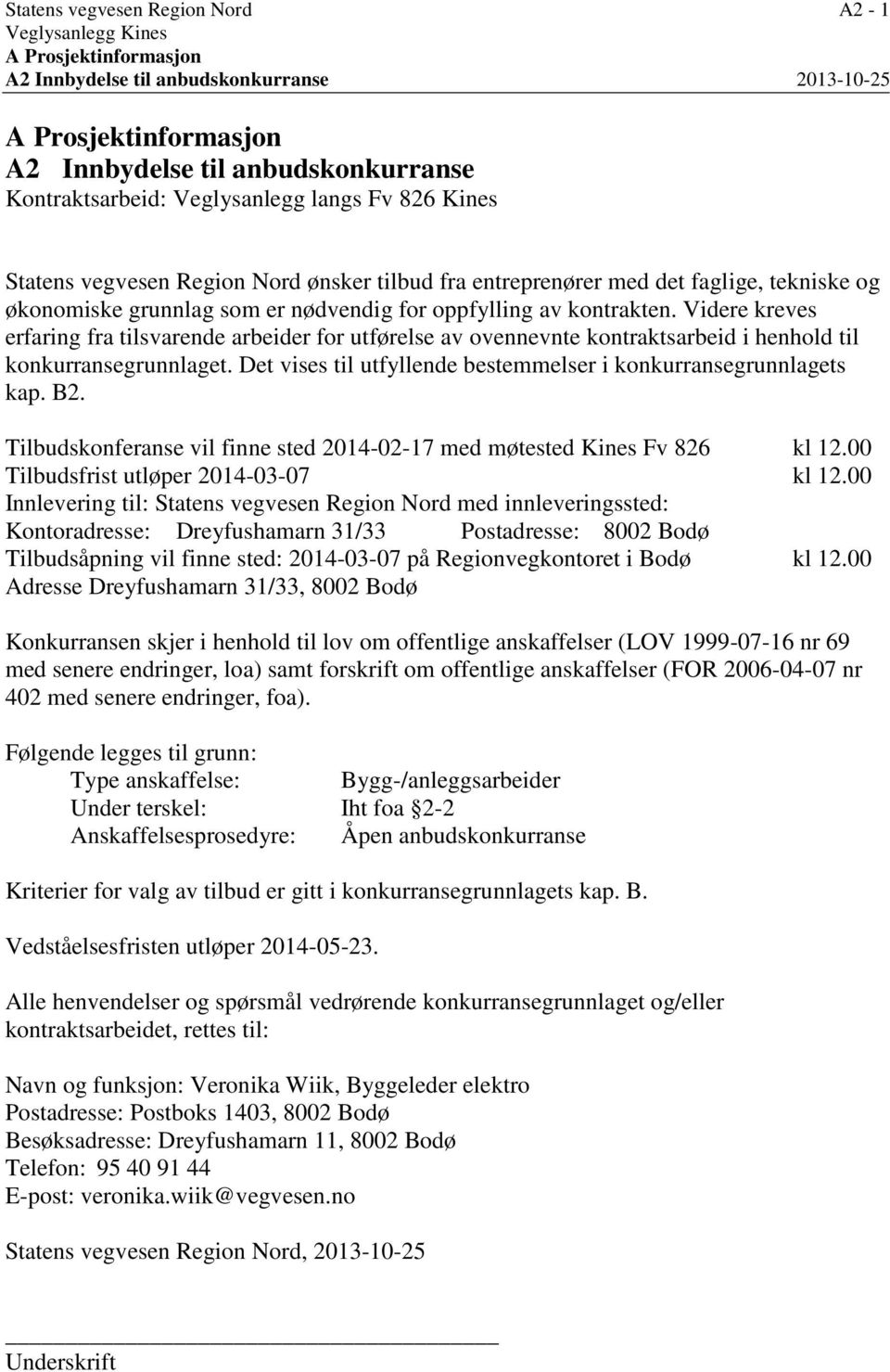 Videre kreves erfaring fra tilsvarende arbeider for utførelse av ovennevnte kontraktsarbeid i henhold til konkurransegrunnlaget. Det vises til utfyllende bestemmelser i konkurransegrunnlagets kap. B2.