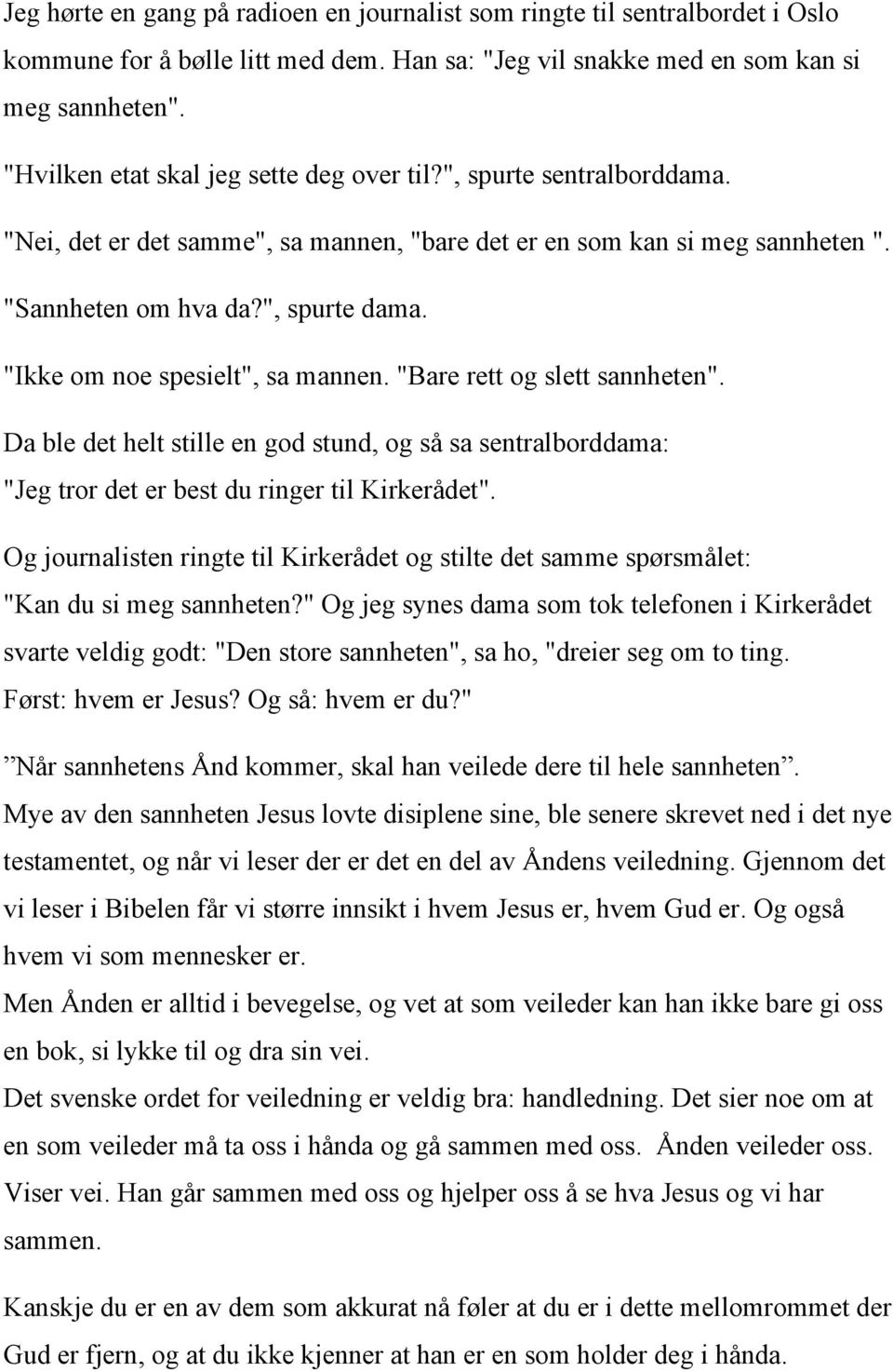 "Ikke om noe spesielt", sa mannen. "Bare rett og slett sannheten". Da ble det helt stille en god stund, og så sa sentralborddama: "Jeg tror det er best du ringer til Kirkerådet".