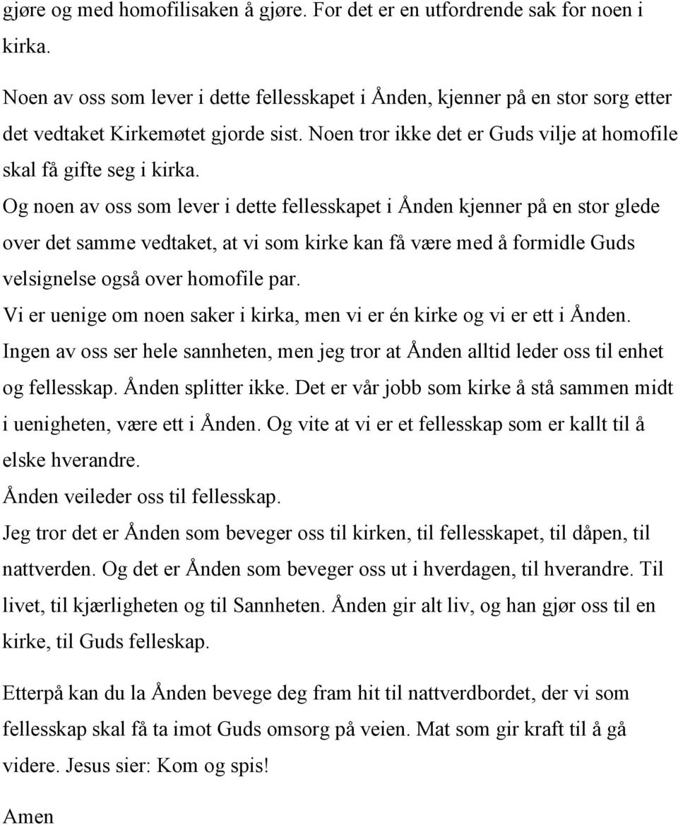 Og noen av oss som lever i dette fellesskapet i Ånden kjenner på en stor glede over det samme vedtaket, at vi som kirke kan få være med å formidle Guds velsignelse også over homofile par.