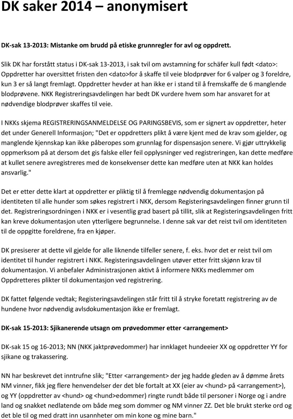 foreldre, kun 3 er så langt fremlagt. Oppdretter hevder at han ikke er i stand til å fremskaffe de 6 manglende blodprøvene.