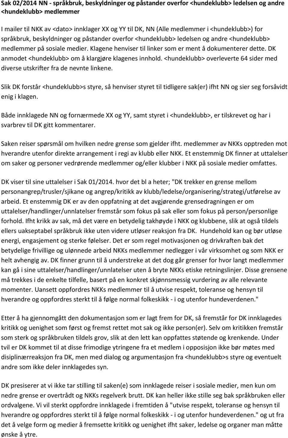 DK anmodet <hundeklubb> om å klargjøre klagenes innhold. <hundeklubb> overleverte 64 sider med diverse utskrifter fra de nevnte linkene.