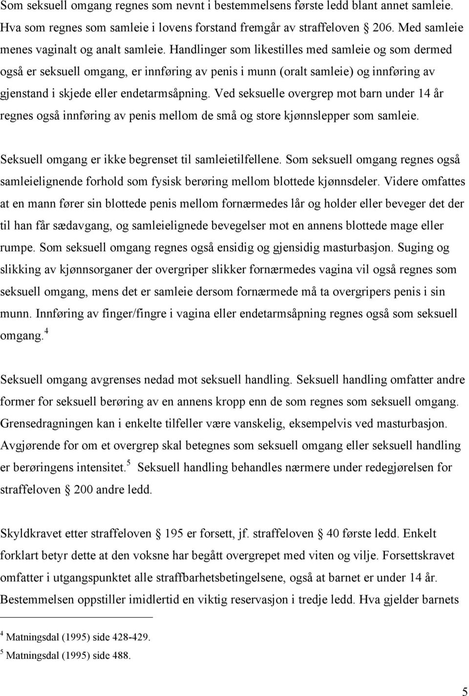 Handlinger som likestilles med samleie og som dermed også er seksuell omgang, er innføring av penis i munn (oralt samleie) og innføring av gjenstand i skjede eller endetarmsåpning.