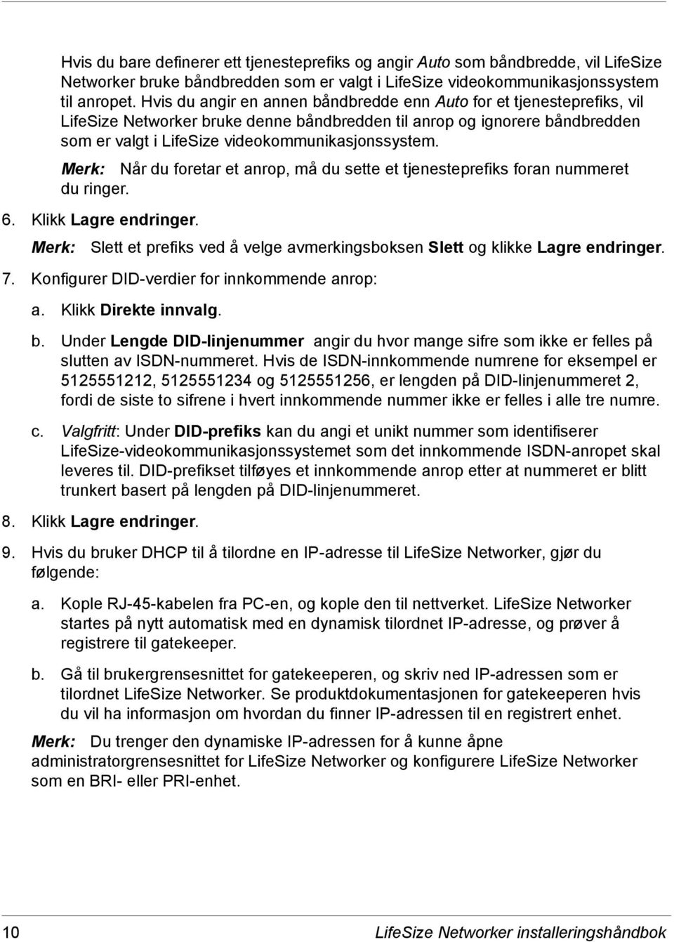 Merk: Når du foretar et anrop, må du sette et tjenesteprefiks foran nummeret du ringer. 6. Klikk Lagre endringer. Merk: Slett et prefiks ved å velge avmerkingsboksen Slett og klikke Lagre endringer.