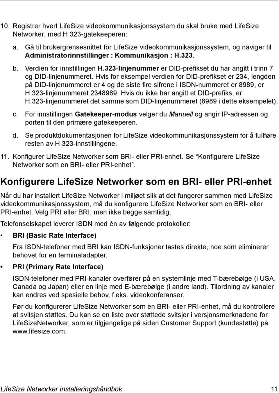 323-linjenummer er DID-prefikset du har angitt i trinn 7 og DID-linjenummeret.