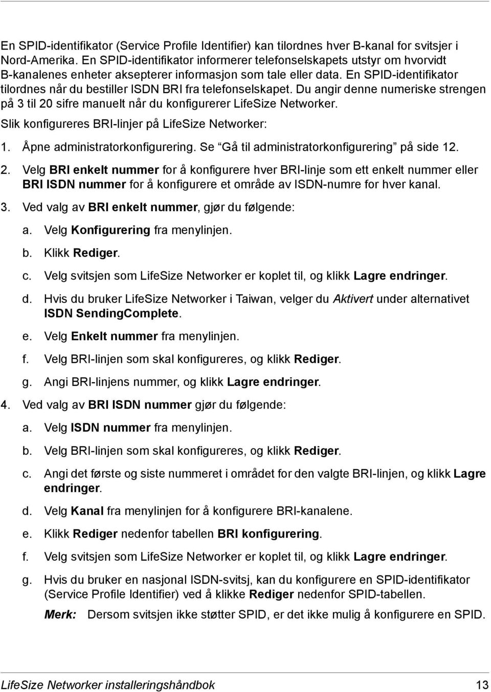 En SPID-identifikator tilordnes når du bestiller ISDN BRI fra telefonselskapet. Du angir denne numeriske strengen på 3 til 20 sifre manuelt når du konfigurerer LifeSize Networker.