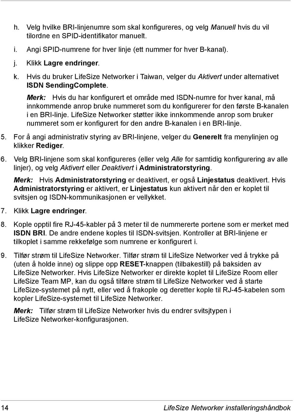 Merk: Hvis du har konfigurert et område med ISDN-numre for hver kanal, må innkommende anrop bruke nummeret som du konfigurerer for den første B-kanalen i en BRI-linje.