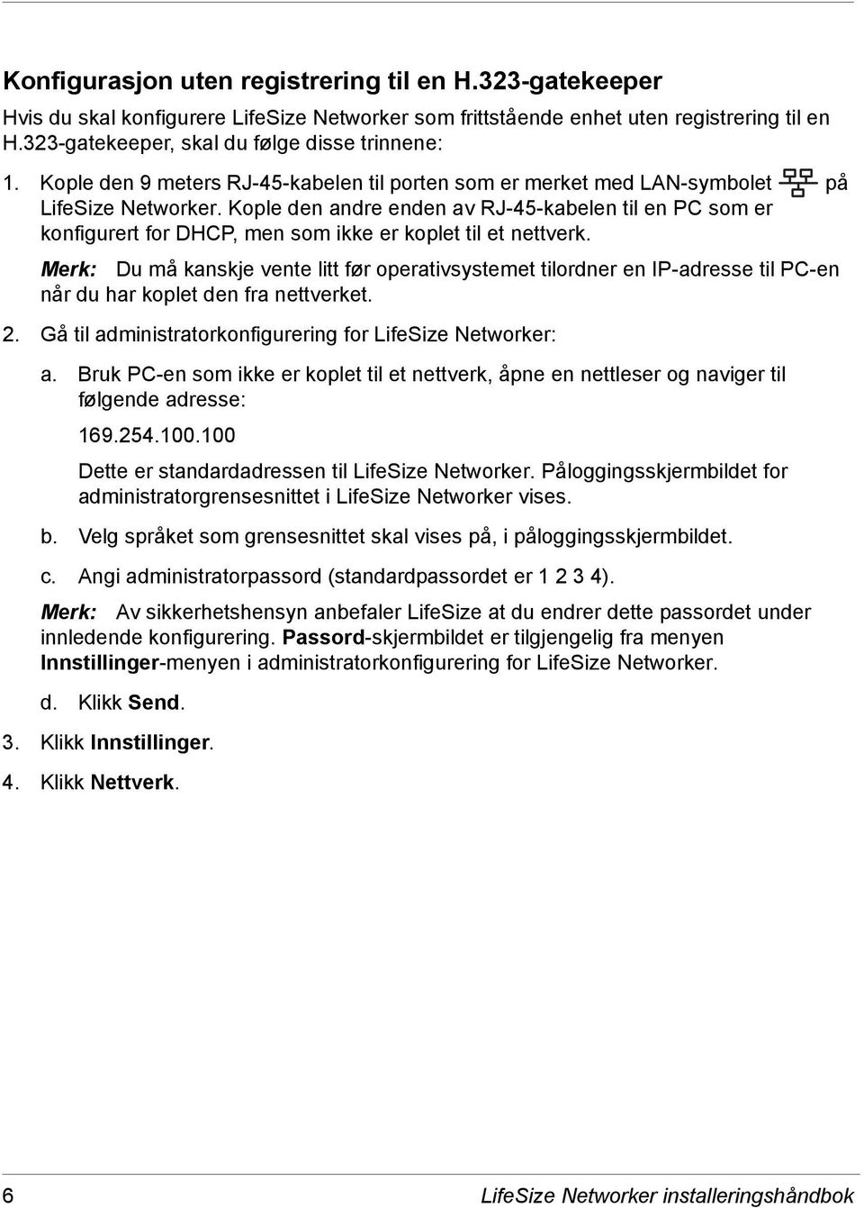 Kople den andre enden av RJ-45-kabelen til en PC som er konfigurert for DHCP, men som ikke er koplet til et nettverk.