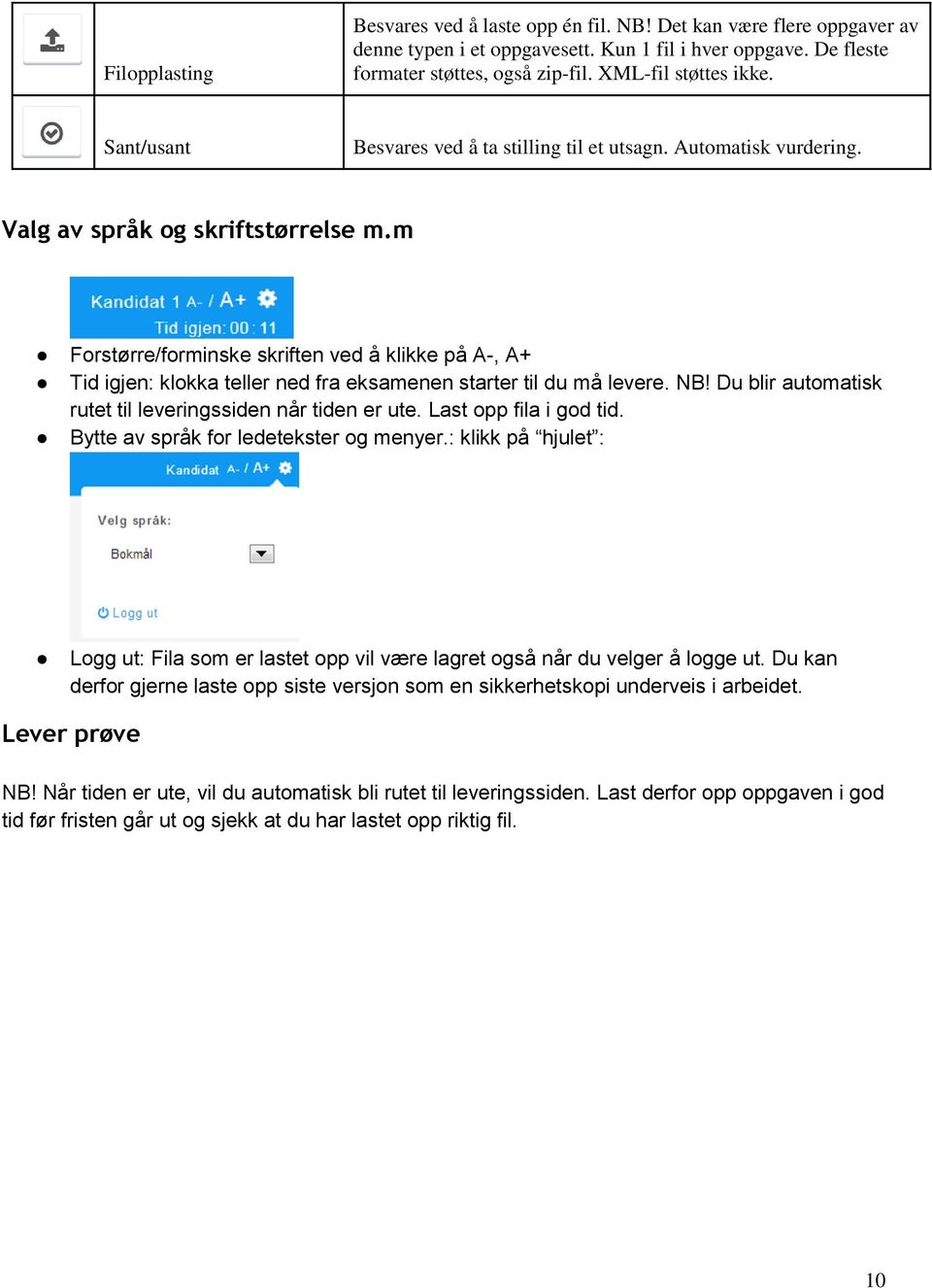 m Forstørre/forminske skriften ved å klikke på A-, A+ Tid igjen: klokka teller ned fra eksamenen starter til du må levere. NB! Du blir automatisk rutet til leveringssiden når tiden er ute.