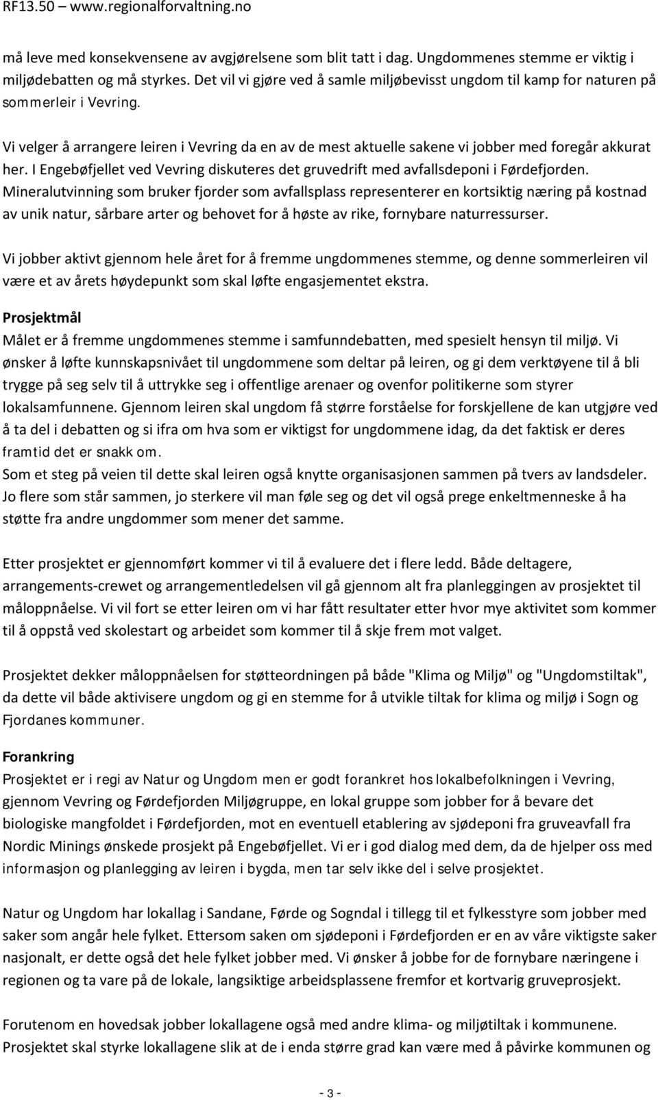 Vi velger å arrangere leiren i Vevring da en av de mest aktuelle sakene vi jobber med foregår akkurat her. I Engebøfjellet ved Vevring diskuteres det gruvedrift med avfallsdeponi i Førdefjorden.