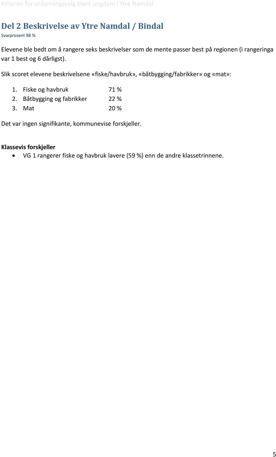 Slik scoret elevene beskrivelsene «fiske/havbruk», «båtbygging/fabrikker» og «mat»: 1. Fiske og havbruk 71 % 2.