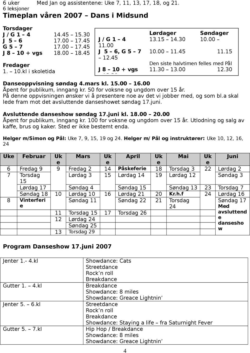 a skal ld fram mot dt avsluttnd dansshowt søndag 17.juni. Avsluttnd dansshow søndag 17.juni kl. 18.00 20.00 Åpnt for publikum, inngang kr. 100 for voksn og ungdom ovr 15 år.