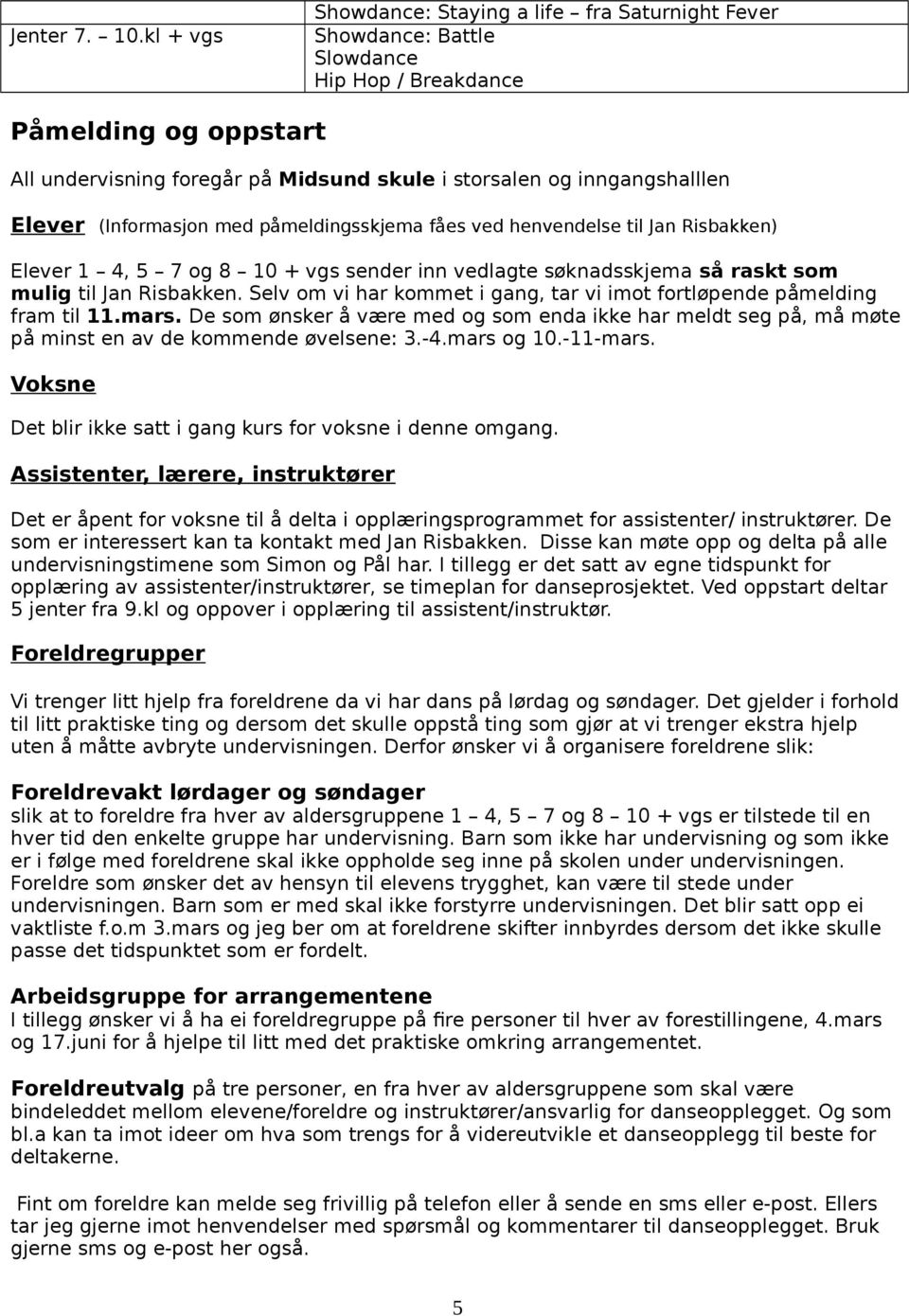 (Informasjon md påmldingsskjma fås vd hnvndls til Jan Risbakkn) Elvr 1 4, 5 7 og 8 10 + vgs sndr inn vdlagt søknadsskjma så raskt som mulig til Jan Risbakkn.