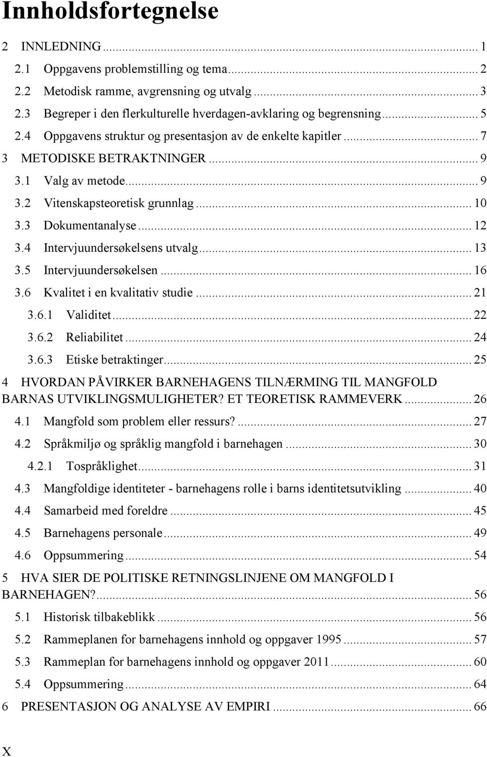 4 Intervjuundersøkelsens utvalg... 13 3.5 Intervjuundersøkelsen... 16 3.6 Kvalitet i en kvalitativ studie... 21 3.6.1 Validitet... 22 3.6.2 Reliabilitet... 24 3.6.3 Etiske betraktinger.