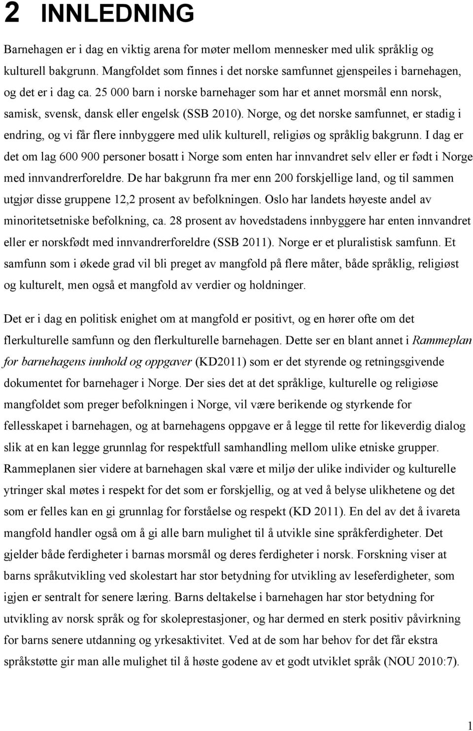 25 000 barn i norske barnehager som har et annet morsmål enn norsk, samisk, svensk, dansk eller engelsk (SSB 2010).