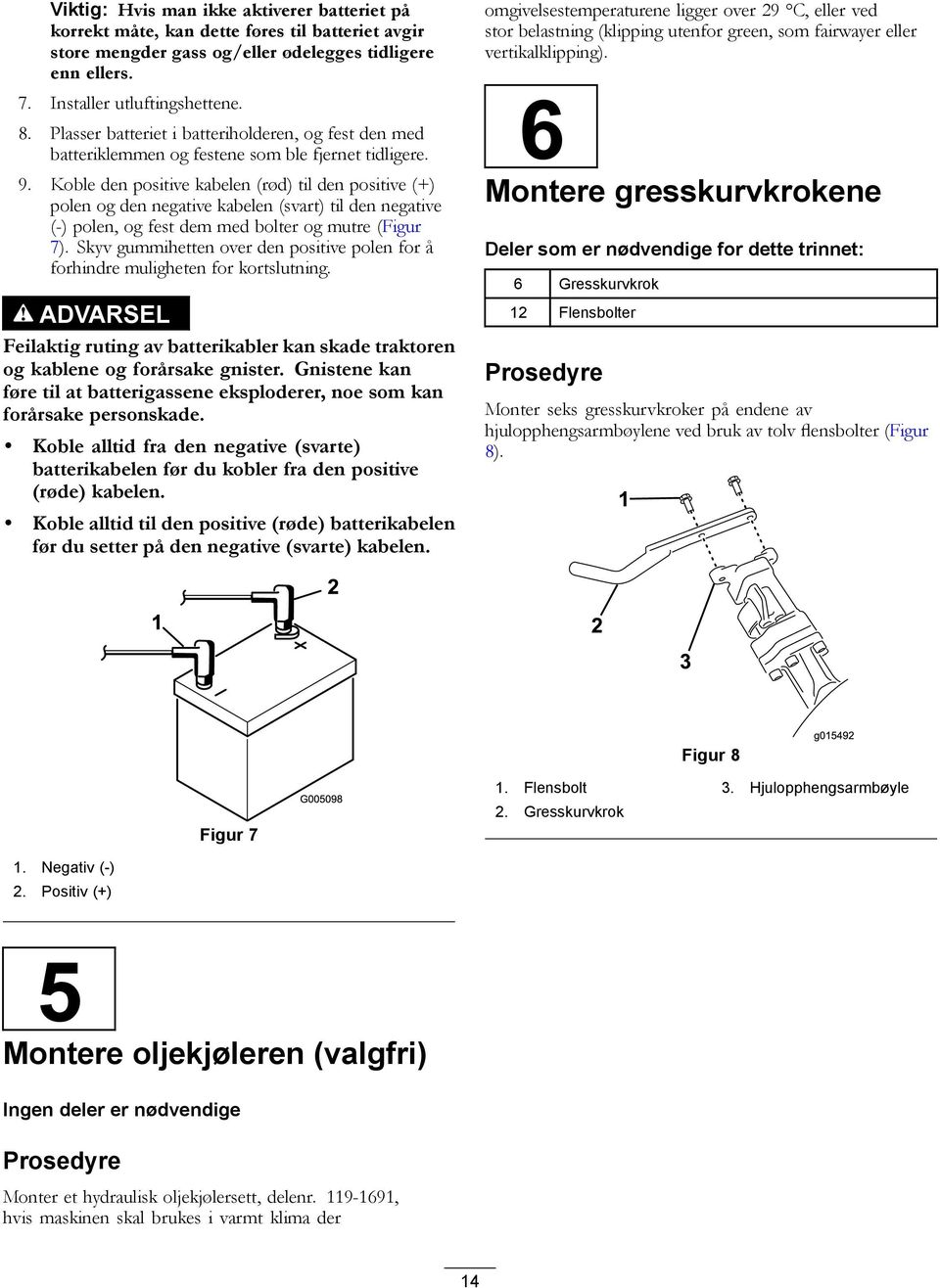 Koble den positive kabelen (rød) til den positive (+) polen og den negative kabelen (svart) til den negative (-) polen, og fest dem med bolter og mutre (Figur 7).