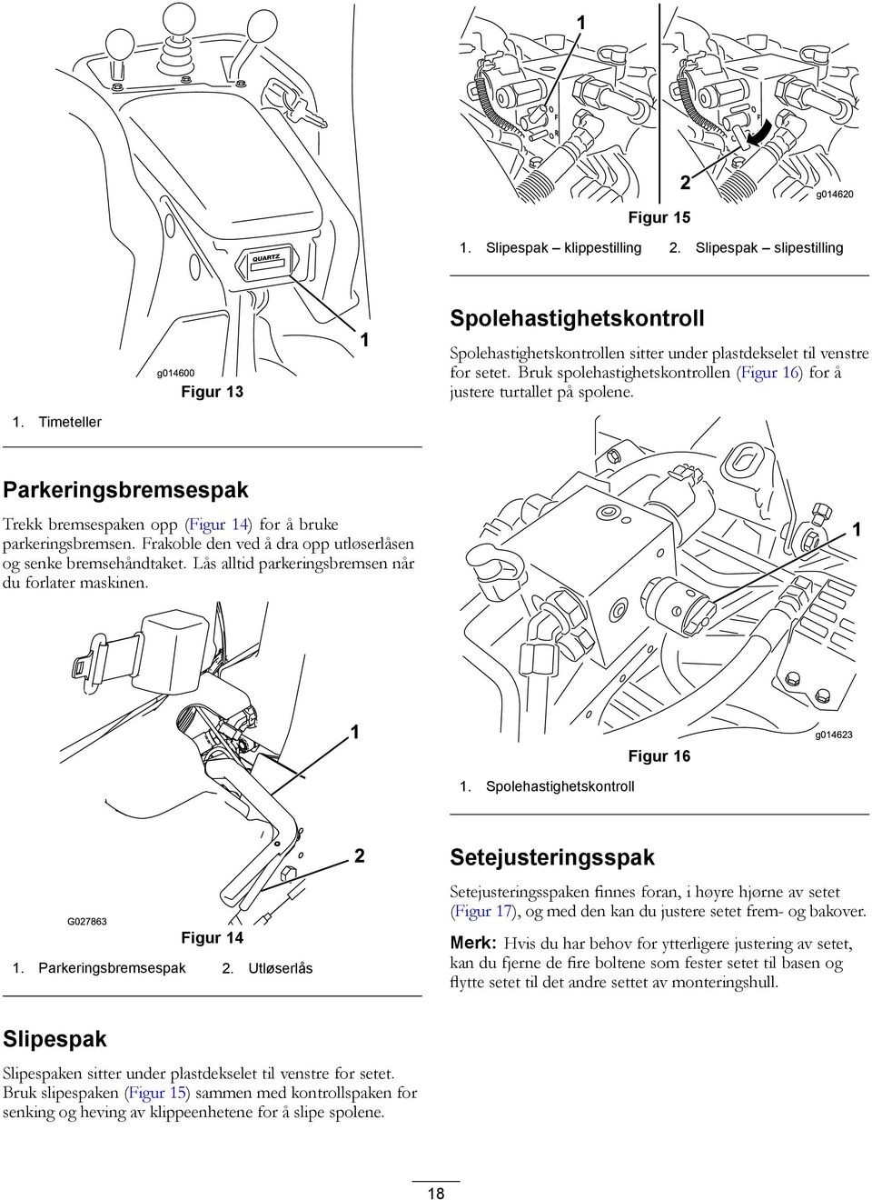 Frakoble den ved å dra opp utløserlåsen og senke bremsehåndtaket. Lås alltid parkeringsbremsen når du forlater maskinen. Figur 6 g04623. Spolehastighetskontroll Figur 4. Parkeringsbremsespak 2.