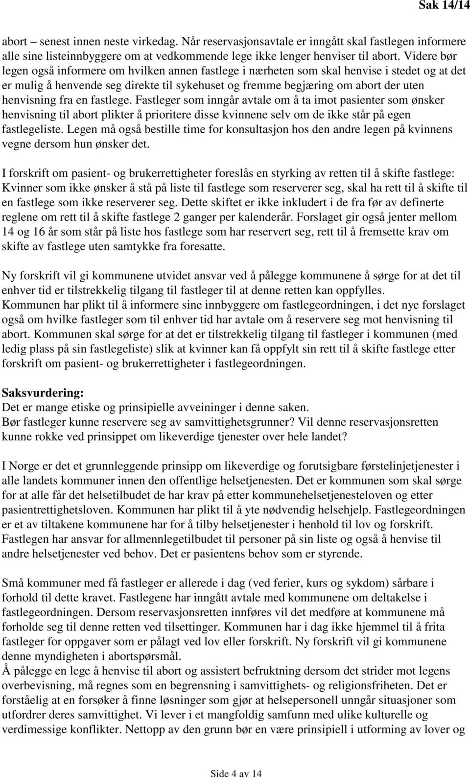 fra en fastlege. Fastleger som inngår avtale om å ta imot pasienter som ønsker henvisning til abort plikter å prioritere disse kvinnene selv om de ikke står på egen fastlegeliste.