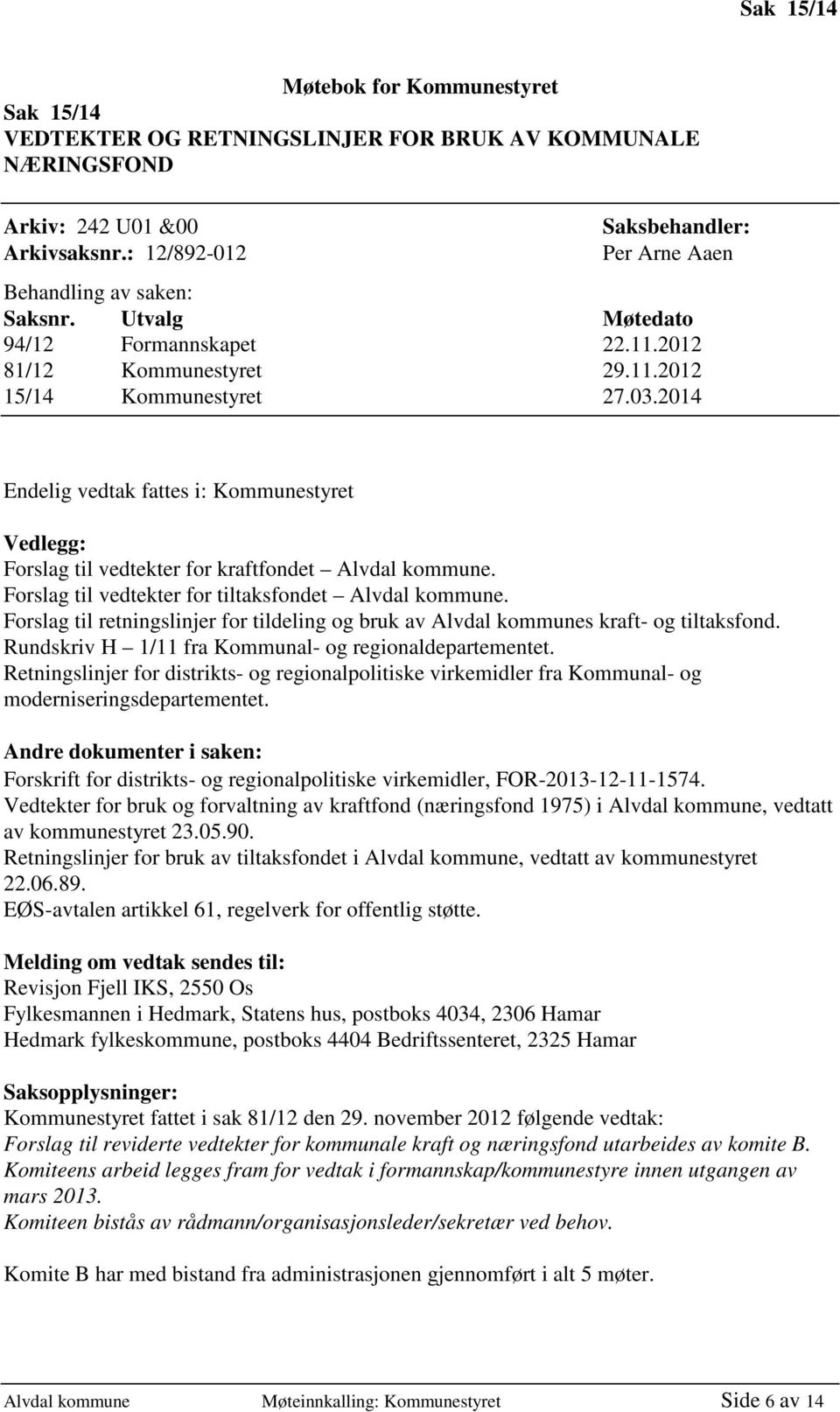 2014 Endelig vedtak fattes i: Kommunestyret Vedlegg: Forslag til vedtekter for kraftfondet Alvdal kommune. Forslag til vedtekter for tiltaksfondet Alvdal kommune.