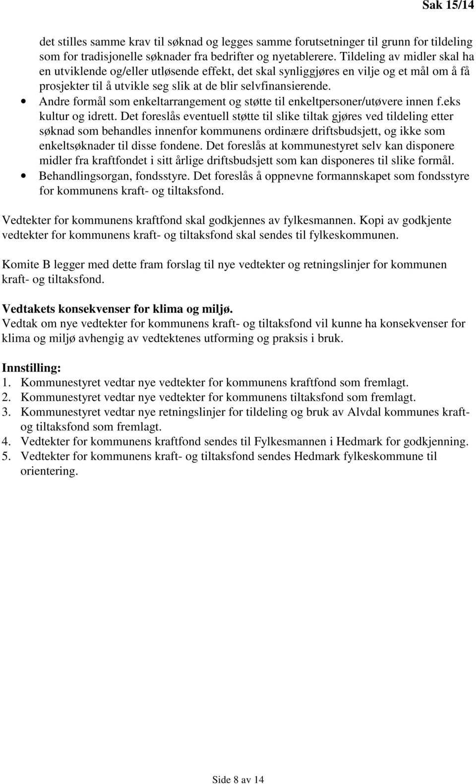 Andre formål som enkeltarrangement og støtte til enkeltpersoner/utøvere innen f.eks kultur og idrett.