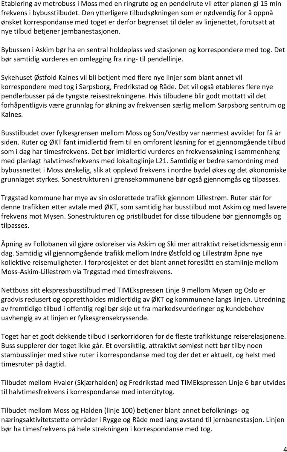 Bybussen i Askim bør ha en sentral holdeplass ved stasjonen og korrespondere med tog. Det bør samtidig vurderes en omlegging fra ring- til pendellinje.