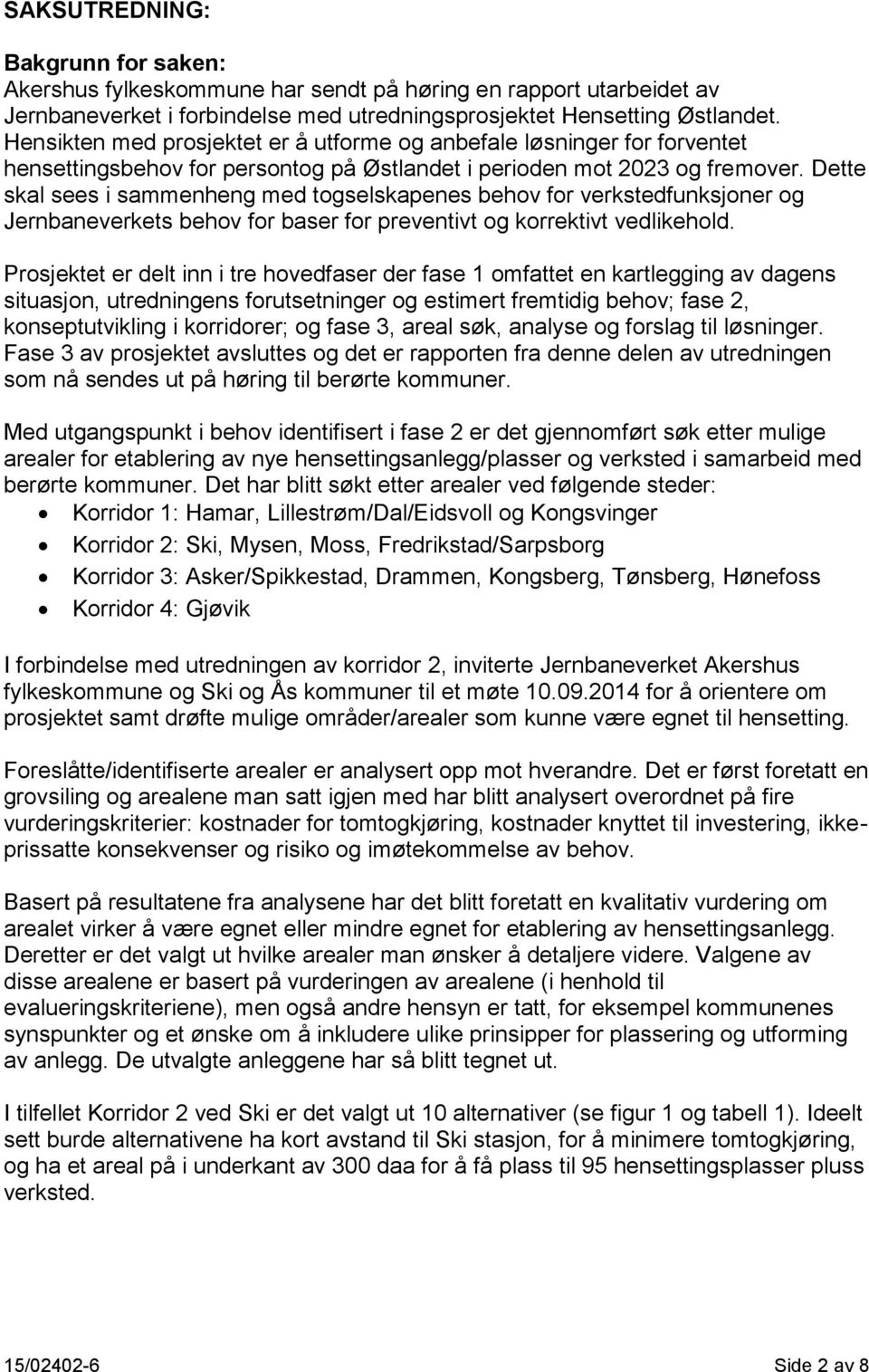 Dette skal sees i sammenheng med togselskapenes behov for verkstedfunksjoner og Jernbaneverkets behov for baser for preventivt og korrektivt vedlikehold.