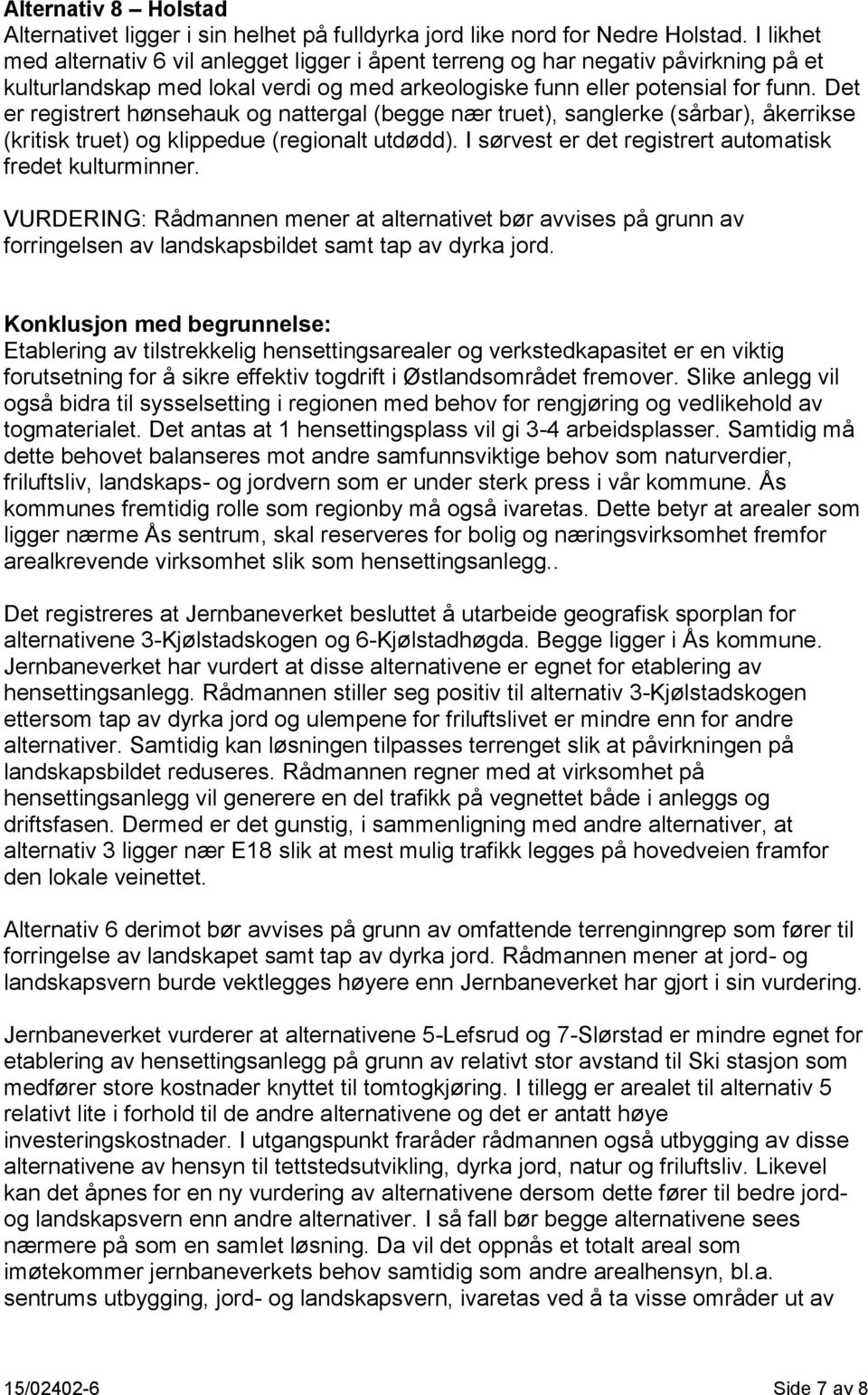 Det er registrert hønsehauk og nattergal (begge nær truet), sanglerke (sårbar), åkerrikse (kritisk truet) og klippedue (regionalt utdødd). I sørvest er det registrert automatisk fredet kulturminner.