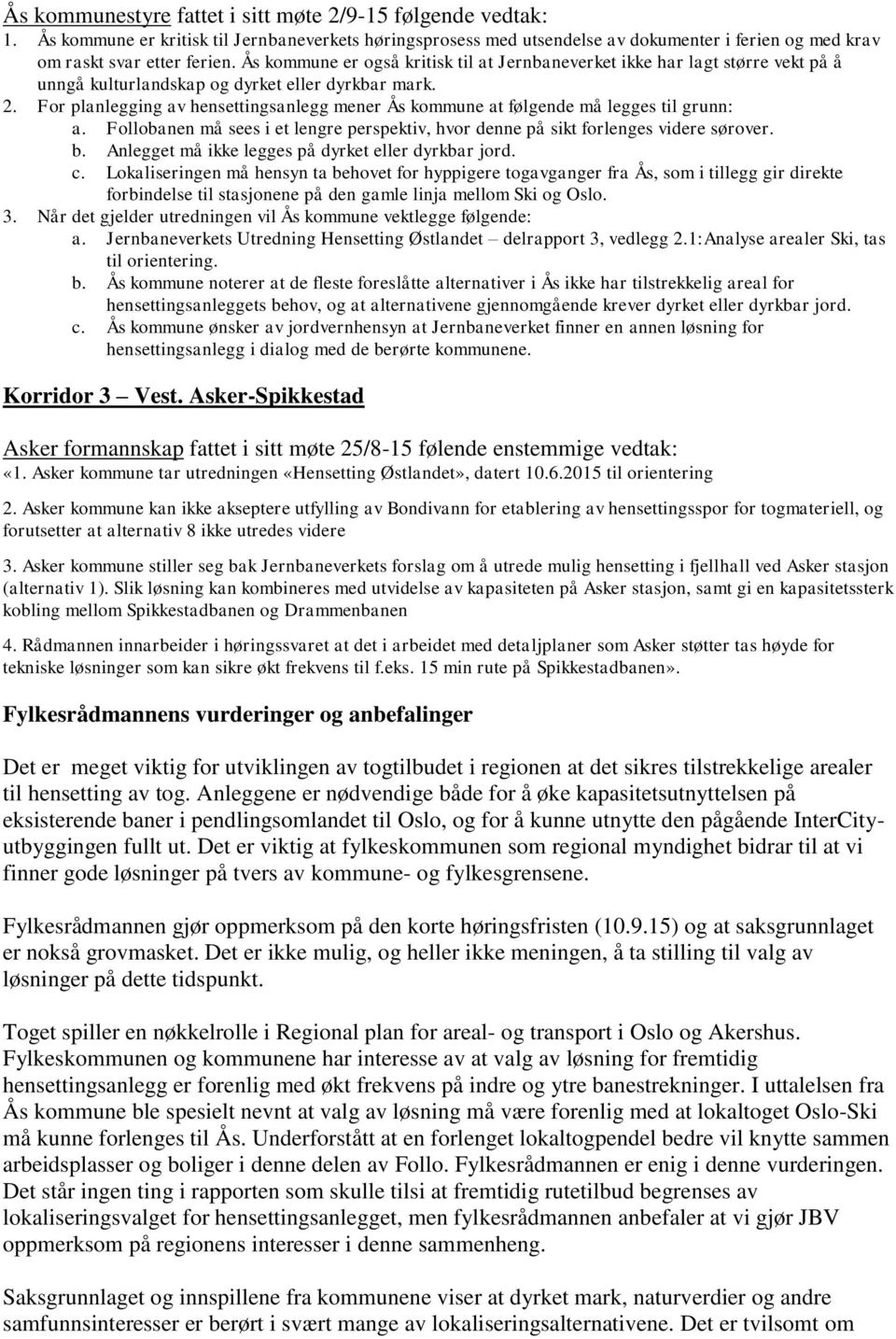 For planlegging av hensettingsanlegg mener Ås kommune at følgende må legges til grunn: a. Follobanen må sees i et lengre perspektiv, hvor denne på sikt forlenges videre sørover. b.