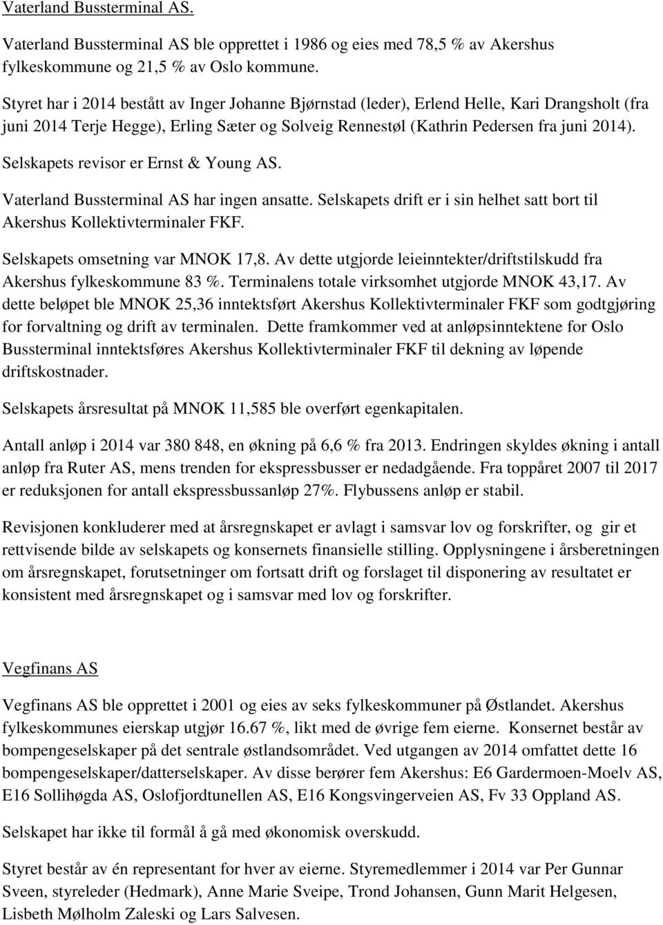 Selskapets revisor er Ernst & Young AS. Vaterland Bussterminal AS har ingen ansatte. Selskapets drift er i sin helhet satt bort til Akershus Kollektivterminaler FKF.