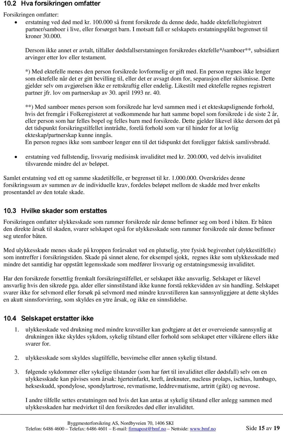 Dersom ikke annet er avtalt, tilfaller dødsfallserstatningen forsikredes ektefelle*/samboer**, subsidiært arvinger etter lov eller testament.