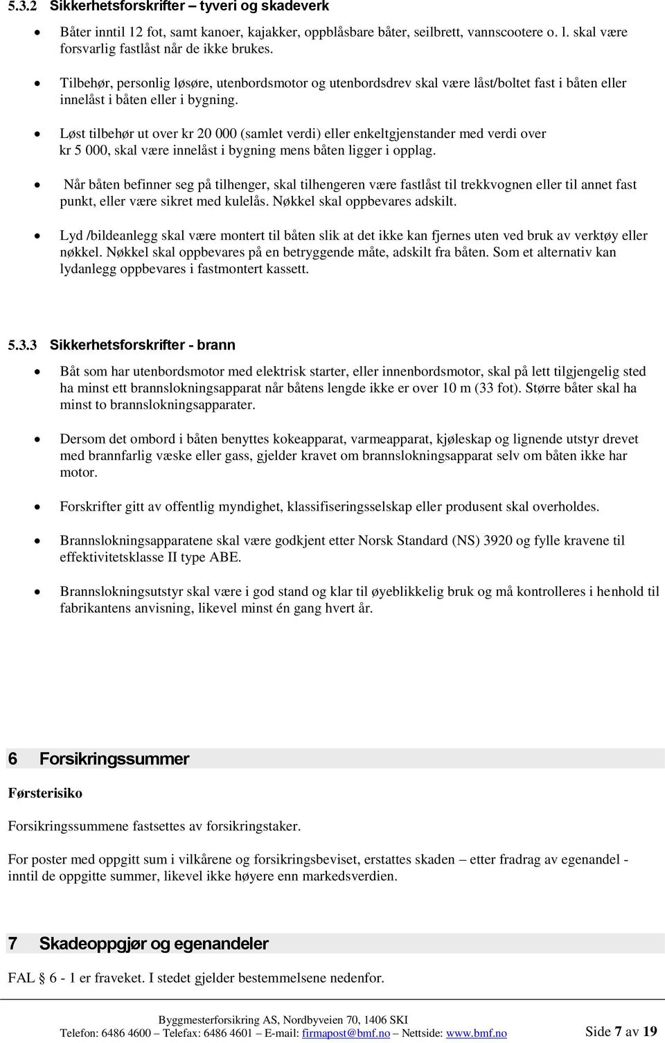 Løst tilbehør ut over kr 20 000 (samlet verdi) eller enkeltgjenstander med verdi over kr 5 000, skal være innelåst i bygning mens båten ligger i opplag.