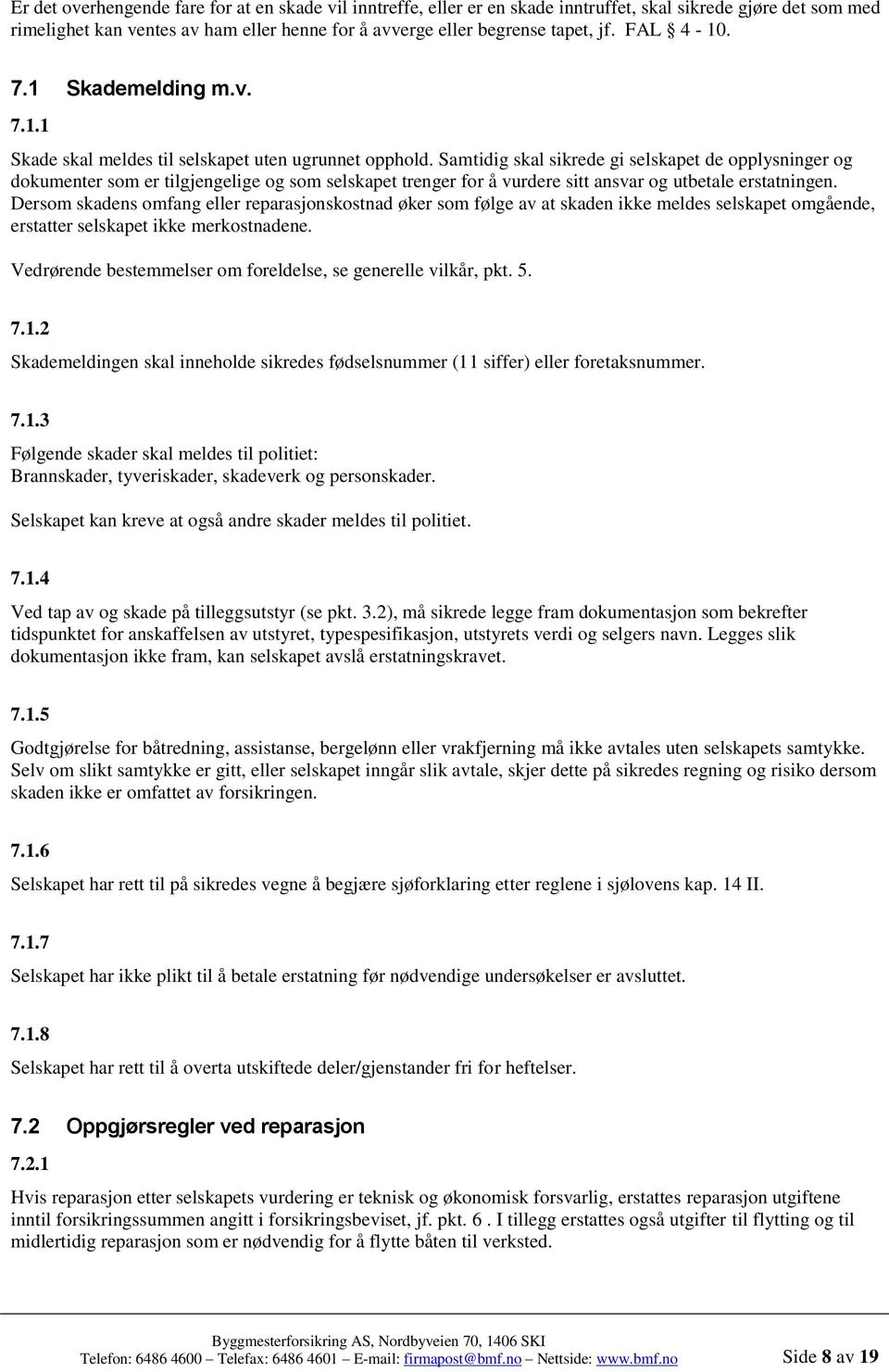 Samtidig skal sikrede gi selskapet de opplysninger og dokumenter som er tilgjengelige og som selskapet trenger for å vurdere sitt ansvar og utbetale erstatningen.