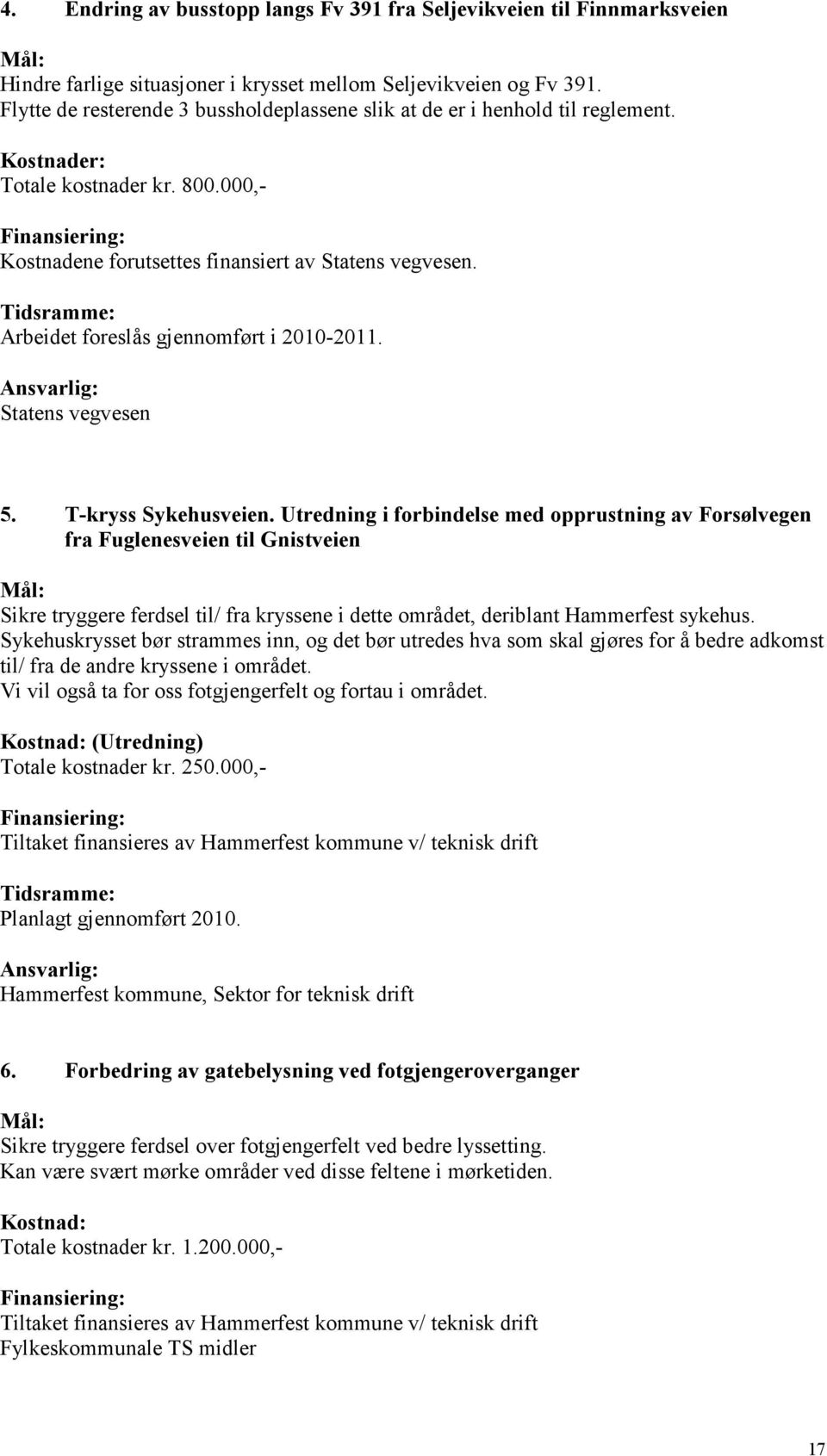 Arbeidet foreslås gjennomført i 2010-2011. Ansvarlig: 5. T-kryss Sykehusveien.