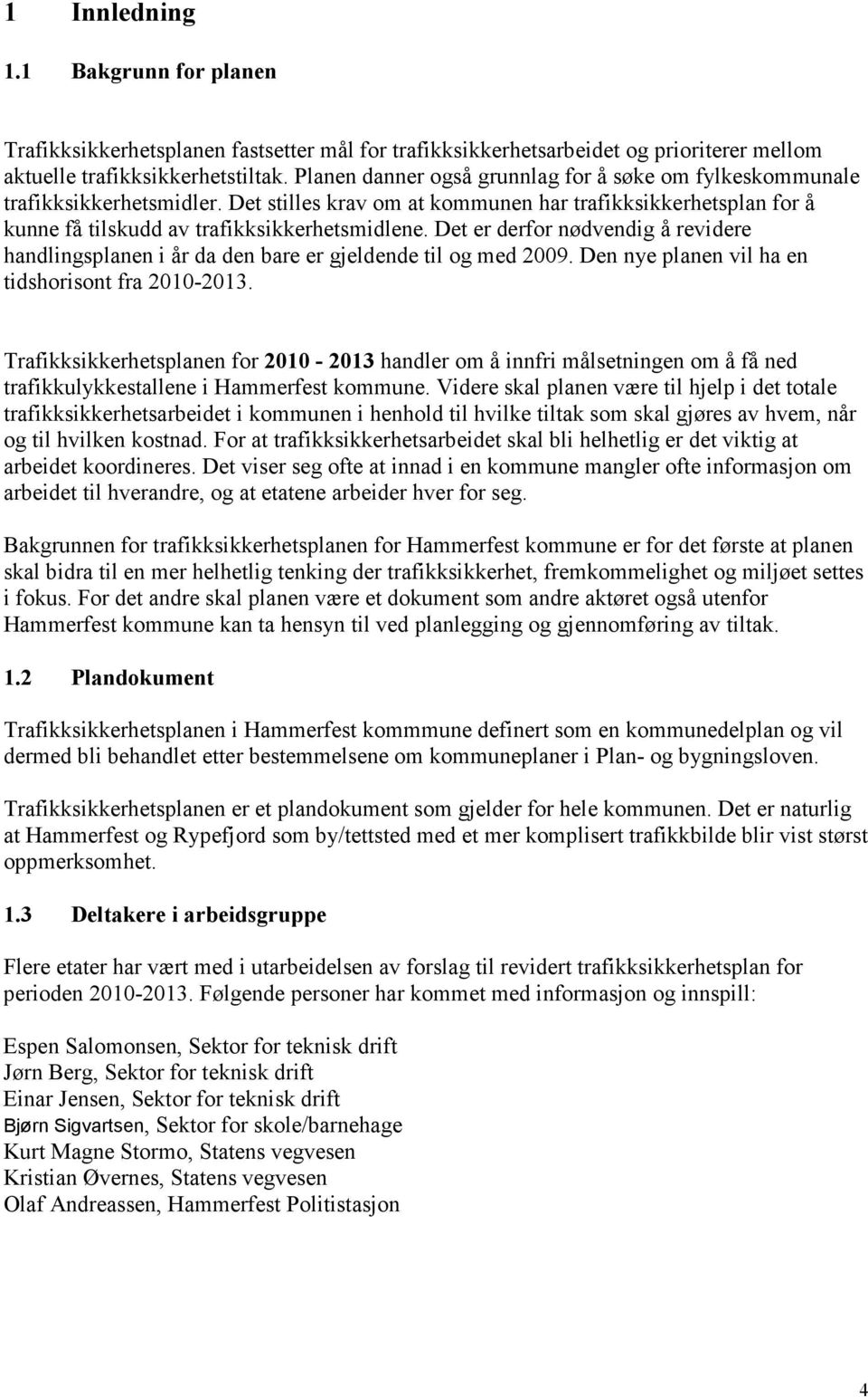 Det er derfor nødvendig å revidere handlingsplanen i år da den bare er gjeldende til og med 2009. Den nye planen vil ha en tidshorisont fra 2010-2013.