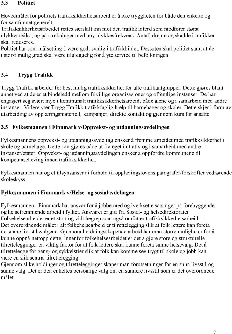 Politiet har som målsetting å være godt synlig i trafikkbildet. Dessuten skal politiet samt at de i størst mulig grad skal være tilgjengelig for å yte service til befolkningen. 3.