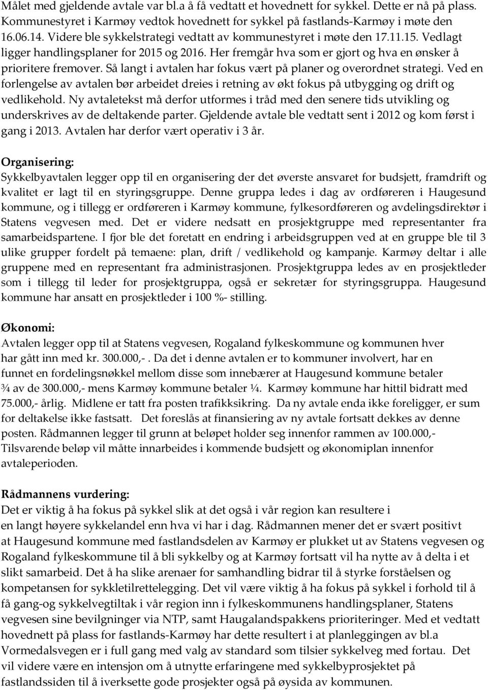 Så langt i avtalen har fokus vært på planer overordnet strategi. Ved en forlengelse av avtalen bør arbeidet dreies i retning av økt fokus på utbygging drift vedlikehold.