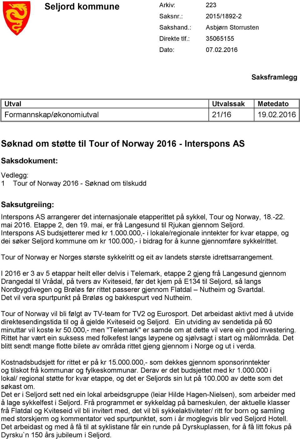 2016 Søknad om støtte til Tour of Norway 2016 - Interspons AS Saksdokument: Vedlegg: 1 Tour of Norway 2016 - Søknad om tilskudd Saksutgreiing: Interspons AS arrangerer det internasjonale etapperittet