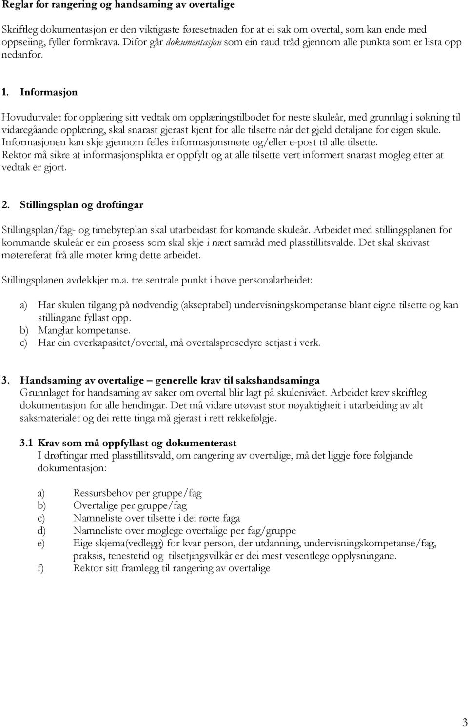 Informasjon Hovudutvalet for opplæring sitt vedtak om opplæringstilbodet for neste skuleår, med grunnlag i søkning til vidaregåande opplæring, skal snarast gjerast kjent for alle tilsette når det