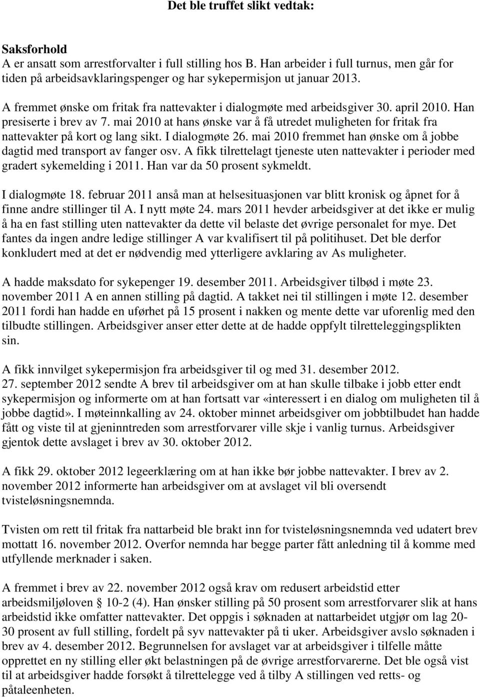 Han presiserte i brev av 7. mai 2010 at hans ønske var å få utredet muligheten for fritak fra nattevakter på kort og lang sikt. I dialogmøte 26.