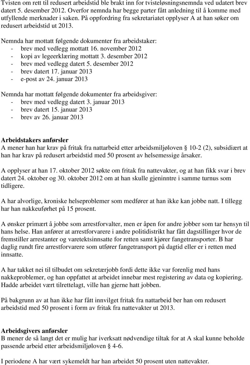 Nemnda har mottatt følgende dokumenter fra arbeidstaker: - brev med vedlegg mottatt 16. november 2012 - kopi av legeerklæring mottatt 3. desember 2012 - brev med vedlegg datert 5.