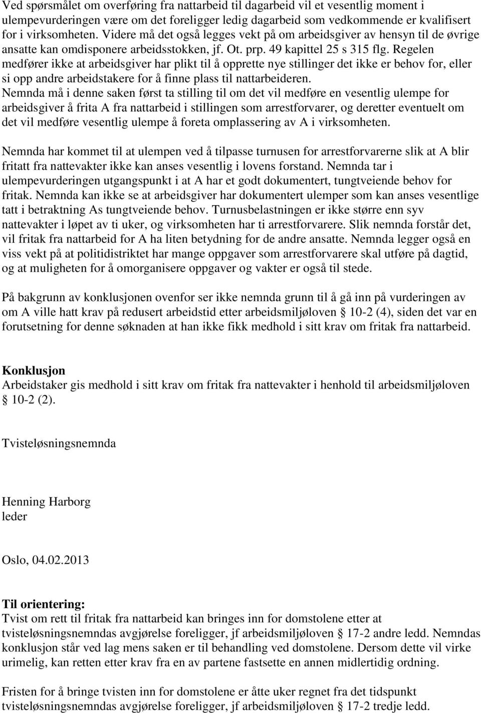 Regelen medfører ikke at arbeidsgiver har plikt til å opprette nye stillinger det ikke er behov for, eller si opp andre arbeidstakere for å finne plass til nattarbeideren.