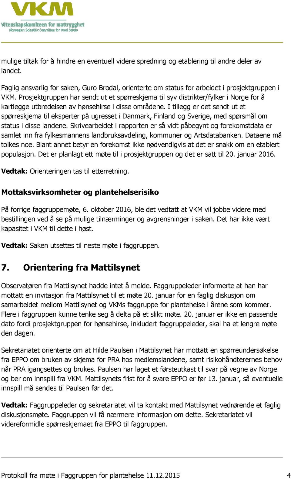 I tillegg er det sendt ut et spørreskjema til eksperter på ugresset i Danmark, Finland og Sverige, med spørsmål om status i disse landene.