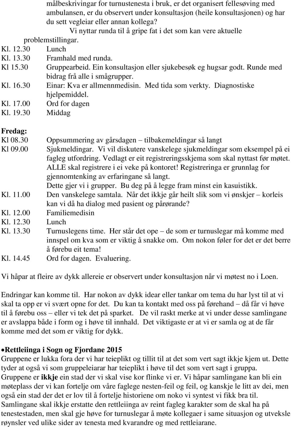 Runde med bidrag frå alle i smågrupper. Kl. 16.30 Einar: Kva er allmennmedisin. Med tida som verkty. Diagnostiske hjelpemiddel. Kl. 17.00 Ord for dagen Kl. 19.30 Middag Fredag: Kl 08.30 Kl 09.00 Kl.