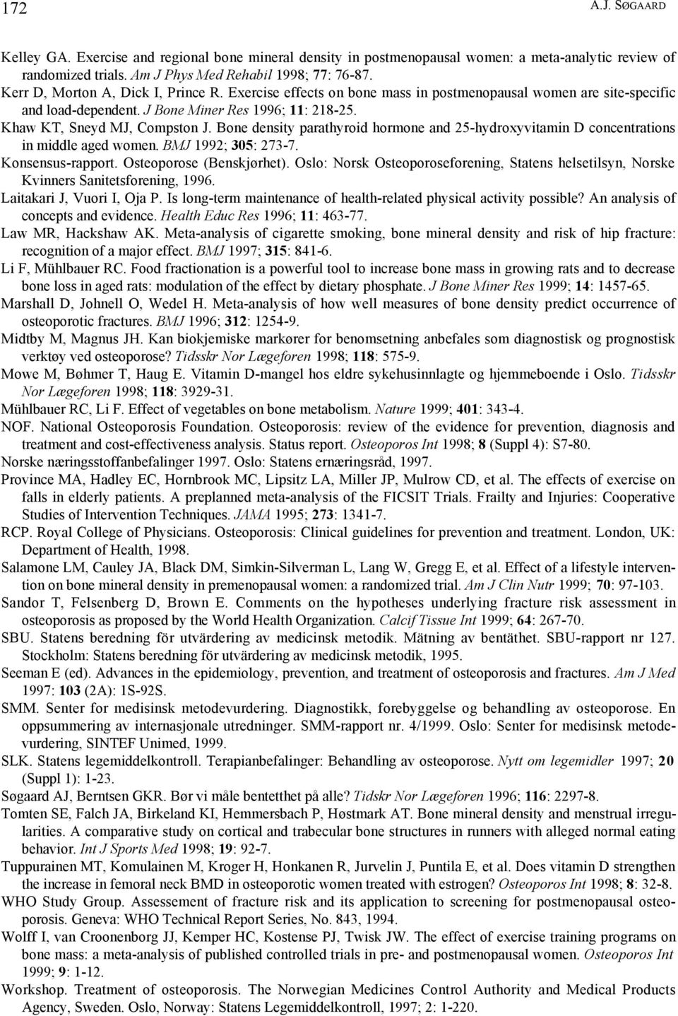 Bone density parathyroid hormone and 25-hydroxyvitamin D concentrations in middle aged women. BMJ 1992; 305: 273-7. Konsensus-rapport. Osteoporose (Benskjørhet).