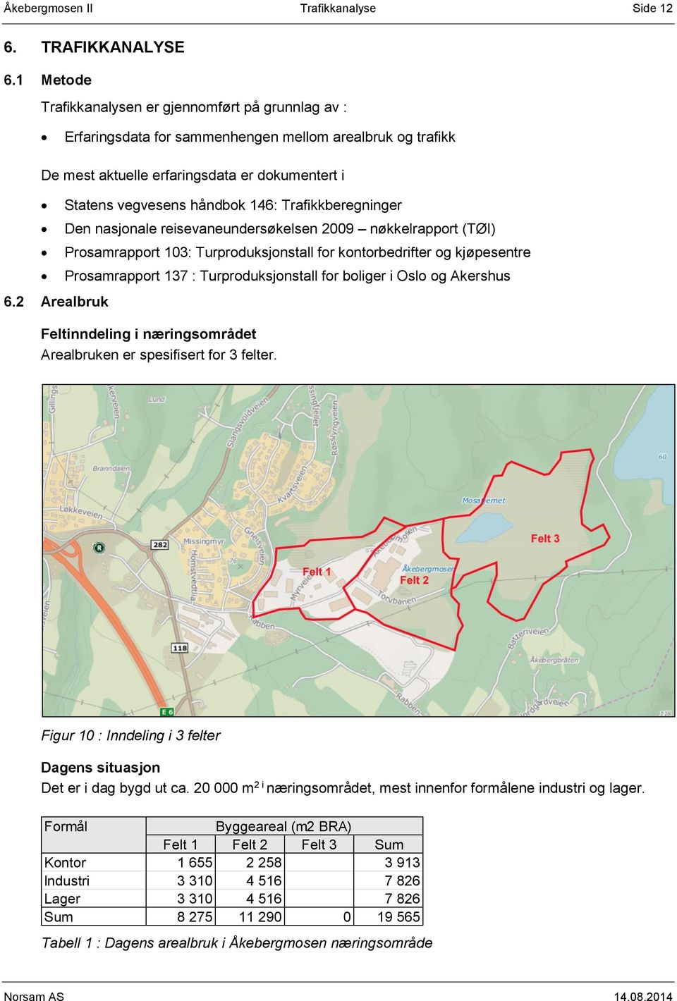 2 Arealbruk Statens vegvesens håndbok 146: Trafikkberegninger Den nasjonale reisevaneundersøkelsen 2009 nøkkelrapport (TØI) Prosamrapport 103: Turproduksjonstall for kontorbedrifter og kjøpesentre