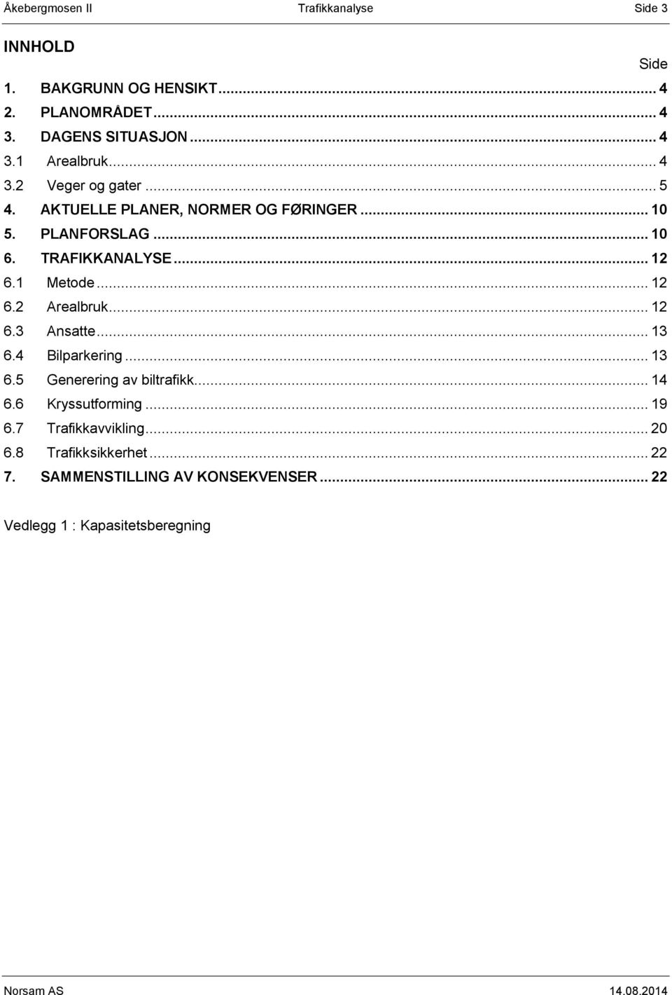 .. 12 6.2 Arealbruk... 12 6.3 Ansatte... 13 6.4 Bilparkering... 13 6.5 Generering av biltrafikk... 14 6.6 Kryssutforming... 19 6.