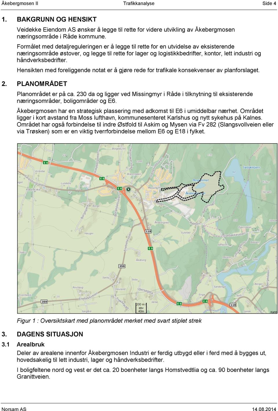 håndverksbedrifter. Hensikten med foreliggende notat er å gjøre rede for trafikale konsekvenser av planforslaget. 2. PLANOMRÅDET Planområdet er på ca.