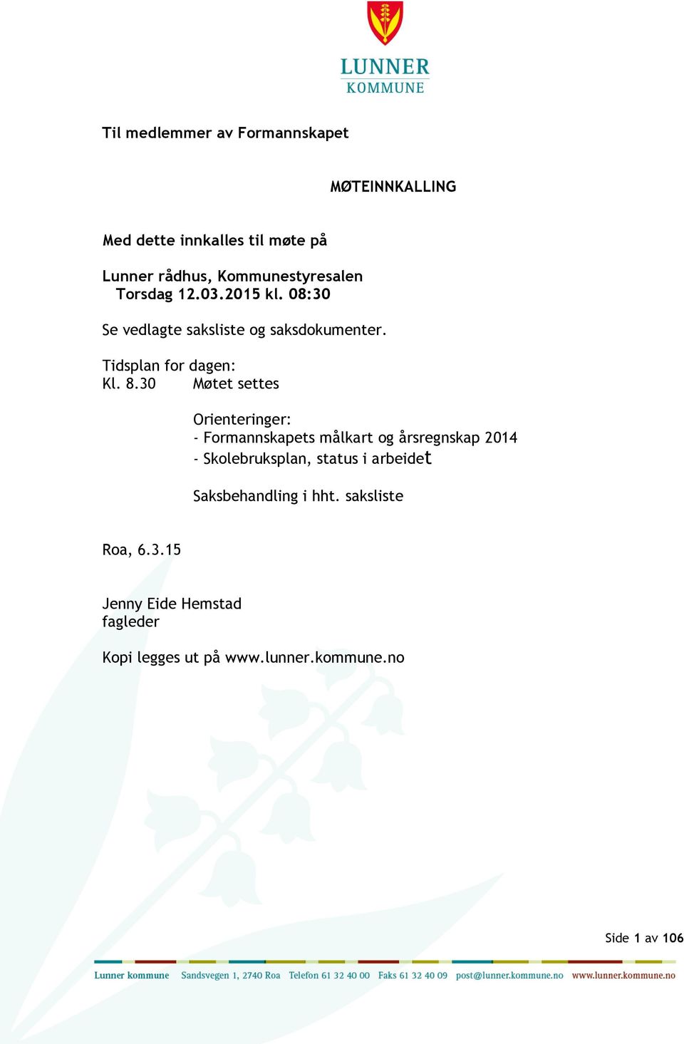 30 Møtet settes Orienteringer: - Formannskapets målkart og årsregnskap 2014 - Skolebruksplan, status i