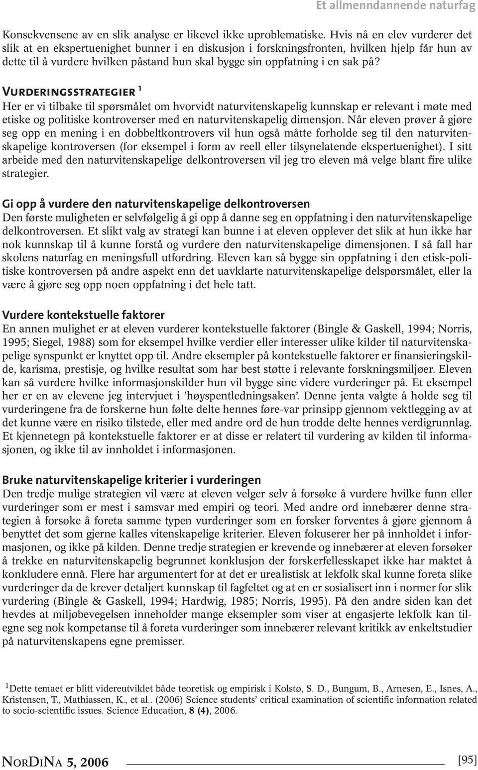 på? Vurderingsstrategier 1 Her er vi tilbake til spørsmålet om hvorvidt naturvitenskapelig kunnskap er relevant i møte med etiske og politiske kontroverser med en naturvitenskapelig dimensjon.