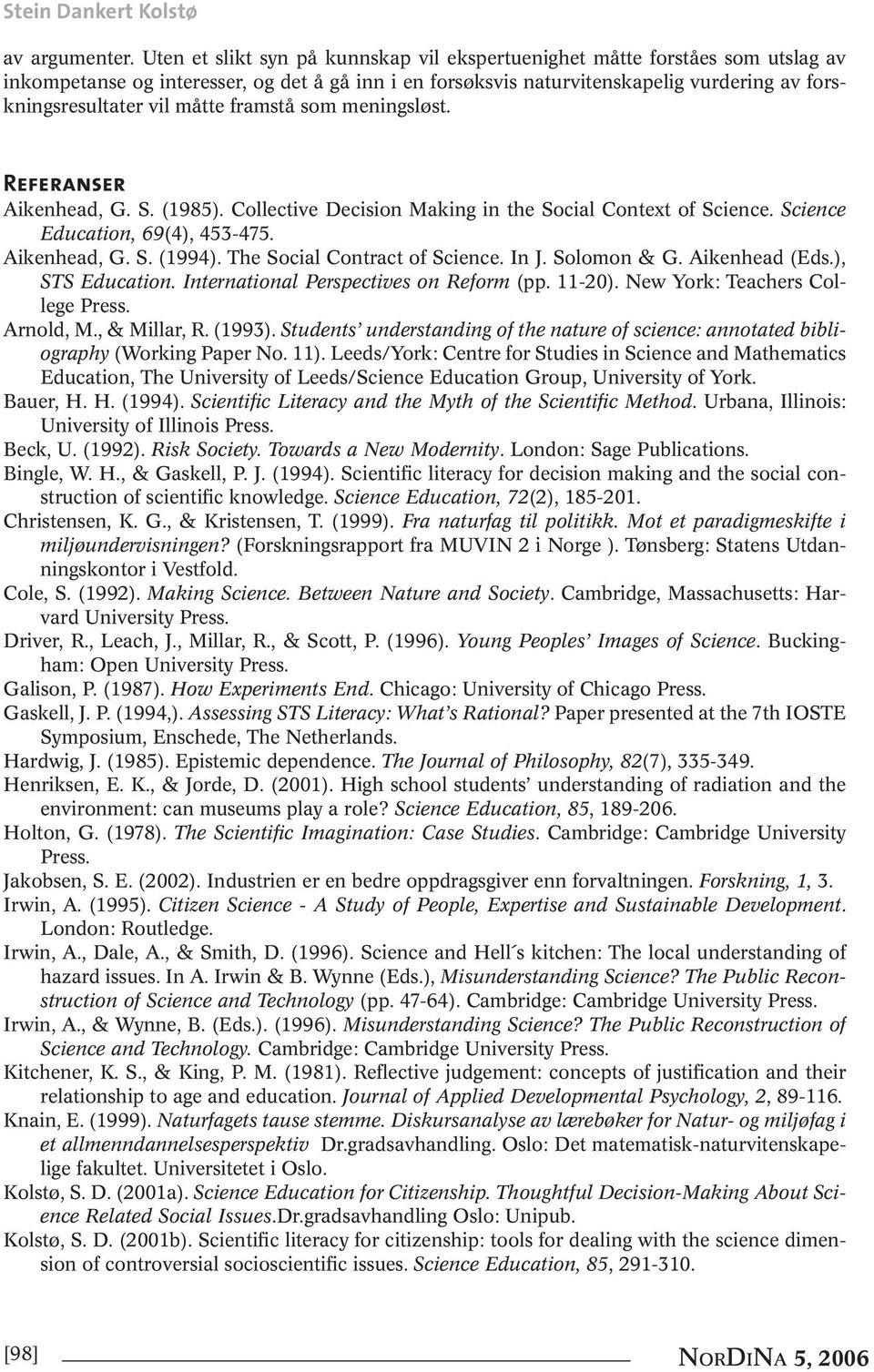 måtte framstå som meningsløst. Referanser Aikenhead, G. S. (1985). Collective Decision Making in the Social Context of Science. Science Education, 69(4), 453-475. Aikenhead, G. S. (1994).